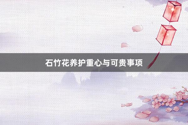 石竹花养护重心与可贵事项